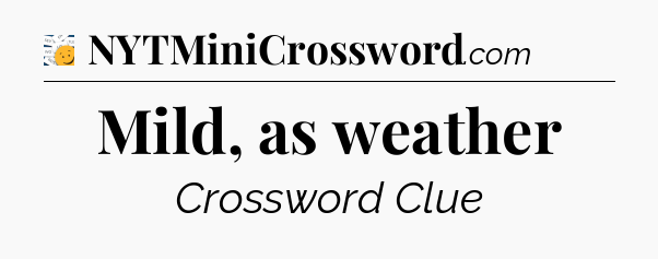 Mild, as weather - 7 Little Words