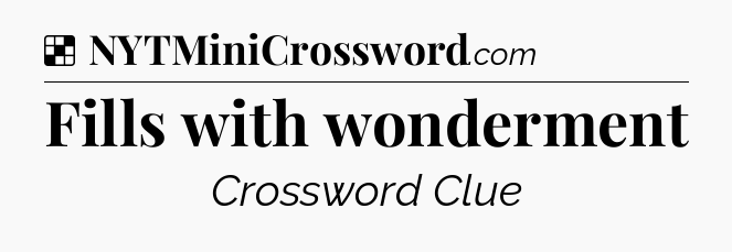 Solution: Fills with wonderment - NYT Crossword