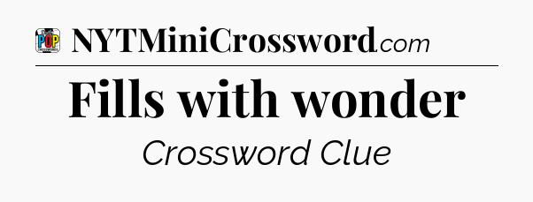 Fills with wonder Crossword Clue