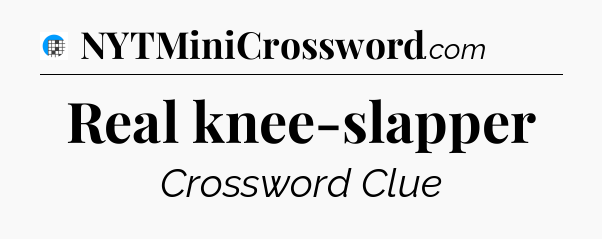 Real knee-slapper Crossword Clue