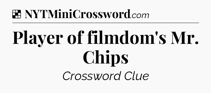 Solution: Player of filmdom's Mr. Chips - NYT Crossword