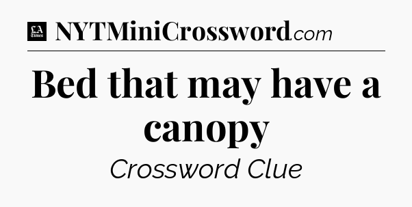 Bed that may have a canopy - LA Times Crossword