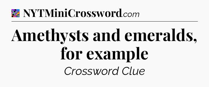 Amethysts and emeralds, for example Crossword Clue