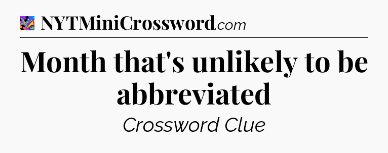 Month that's unlikely to be abbreviated Crossword Clue
