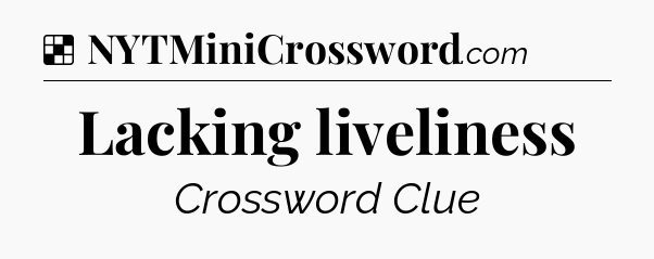 Solution: Lacking liveliness - NYT Crossword