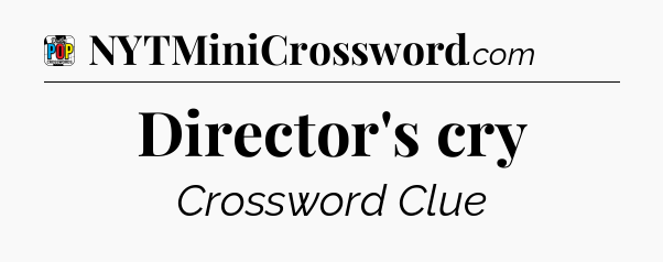 Director's cry Crossword Clue