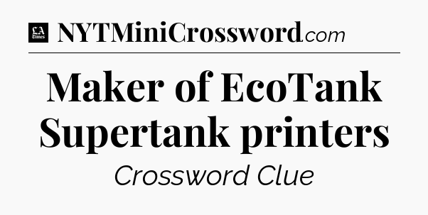 Maker of EcoTank Supertank printers - LA Times Crossword