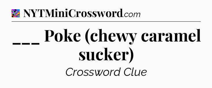 ___ Poke (chewy caramel sucker) Crossword Clue