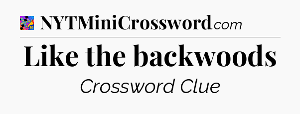 Like the backwoods Crossword Clue