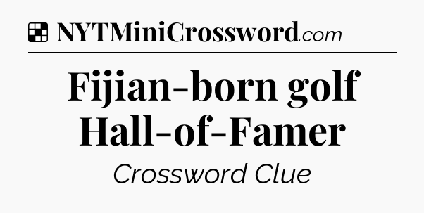 Solution: Fijian-born golf Hall-of-Famer - NYT Crossword