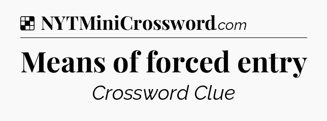 Solution: Means of forced entry - NYT Crossword