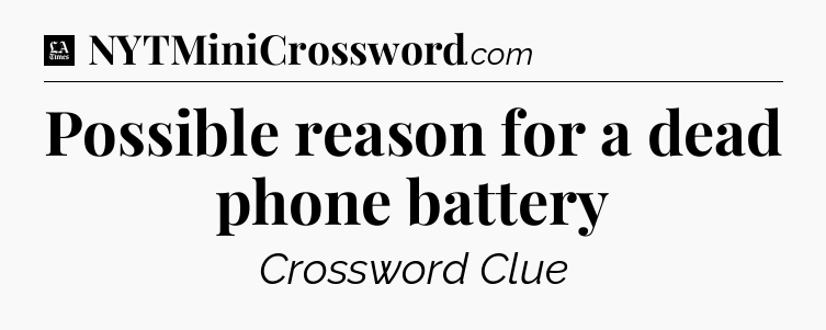 Possible reason for a dead phone battery - LA Times Crossword