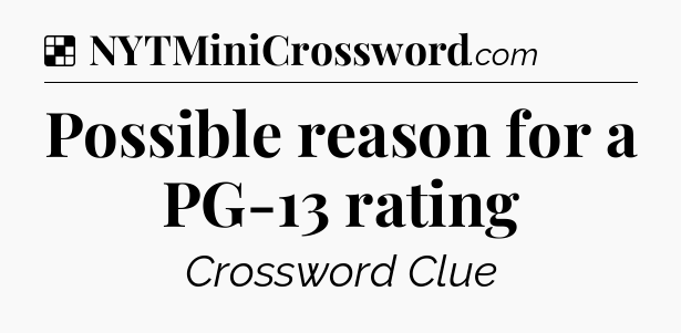 Solution: Possible reason for a PG-13 rating - NYT Crossword