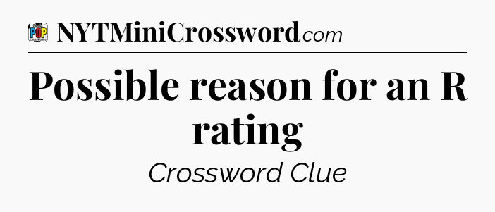 Possible reason for an R rating Crossword Clue