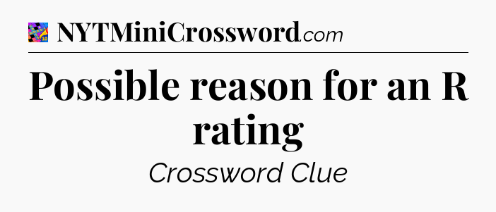 Possible reason for an R rating Crossword Clue