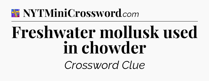 Freshwater mollusk used in chowder Codycross