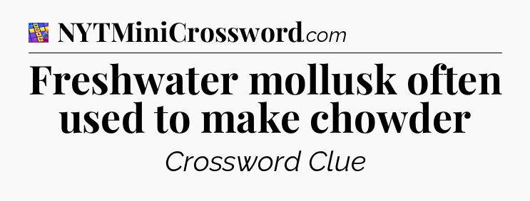 Freshwater mollusk often used to make chowder Codycross