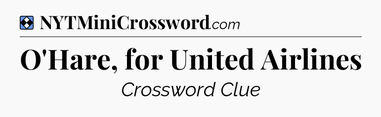 Solution: O'Hare, for United Airlines - NYT Mini Crossword