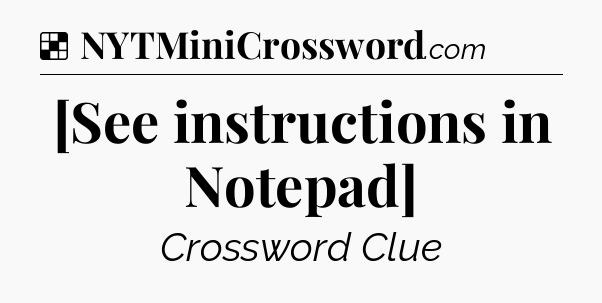 Solution: [See instructions in Notepad] - NYT Crossword