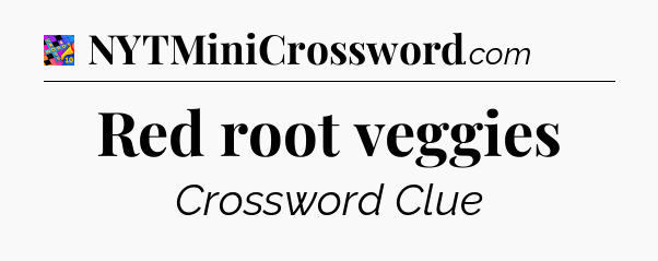 Red root veggies Crossword Clue