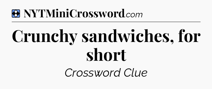 Solution: Crunchy sandwiches, for short - NYT Mini Crossword