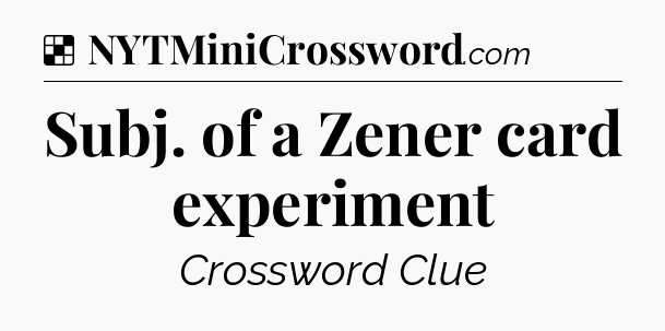 Solution: Subj. of a Zener card experiment - NYT Crossword