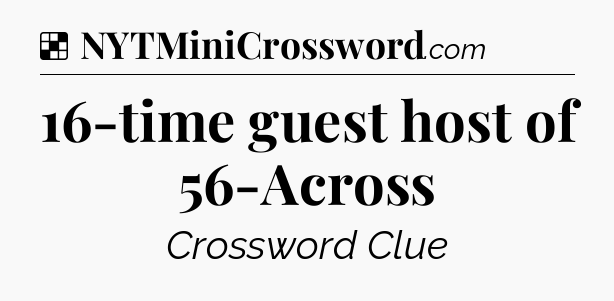 Solution: 16-time guest host of 56-Across - NYT Crossword