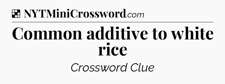 Solution: Common additive to white rice - NYT Crossword