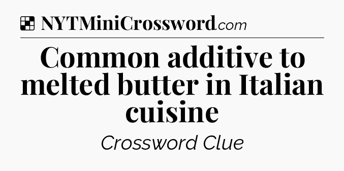 Solution: Common additive to melted butter in Italian cuisine - NYT Crossword