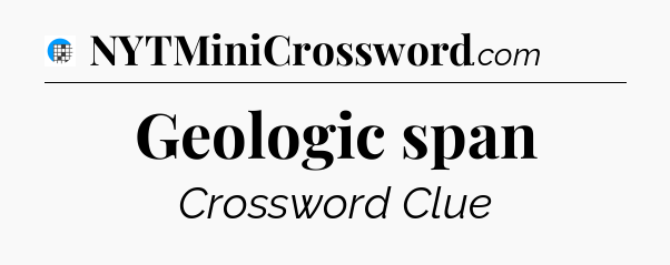 Geologic span Crossword Clue