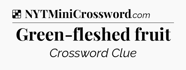 Solution: Green-fleshed fruit - NYT Crossword
