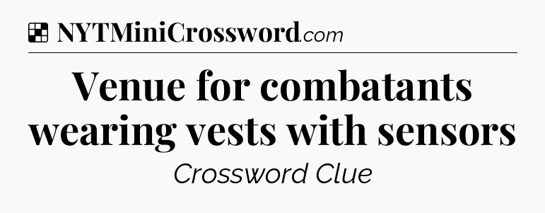 Solution: Venue for combatants wearing vests with sensors - NYT Crossword