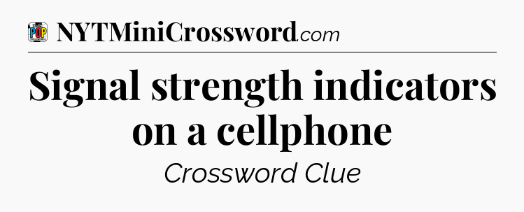 Signal strength indicators on a cellphone Crossword Clue