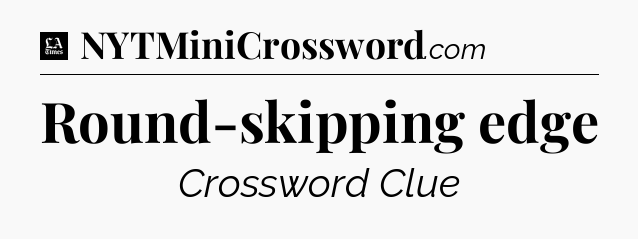 Round-skipping edge - LA Times Crossword