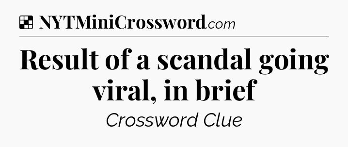 Solution: Result of a scandal going viral, in brief - NYT Crossword