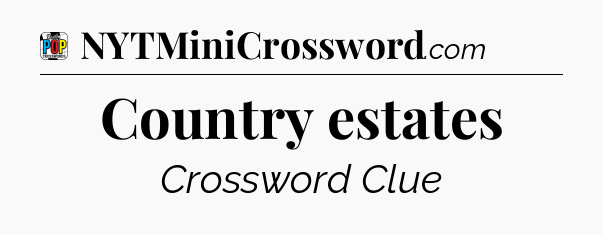 Country estates Crossword Clue