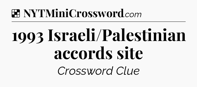 Solution: 1993 Israeli/Palestinian accords site - NYT Crossword