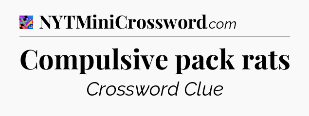 Compulsive pack rats Crossword Clue