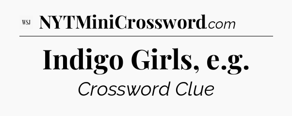 Indigo Girls, e.g - WSJ Crossword