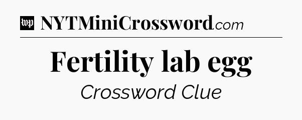 Fertility lab egg Crossword Clue
