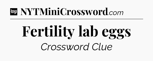 Fertility lab eggs Crossword Clue