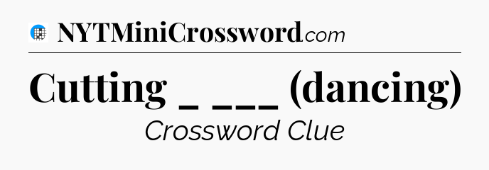 Cutting _ ___ (dancing) Crossword Clue
