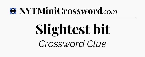 Solution: Slightest bit - NYT Mini Crossword