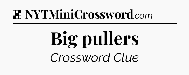 Solution: Big pullers - NYT Crossword