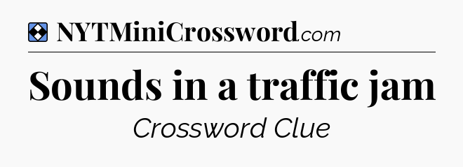Solution: Sounds in a traffic jam - NYT Mini Crossword