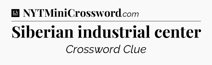 Siberian industrial center - LA Times Crossword