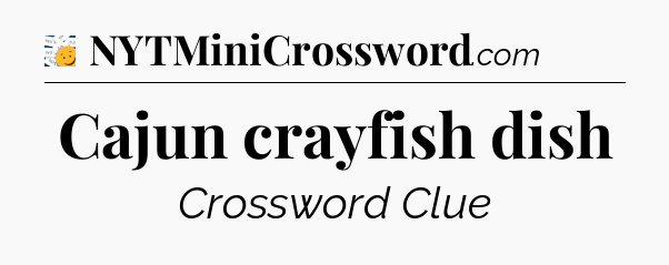 Cajun crayfish dish - 7 Little Words