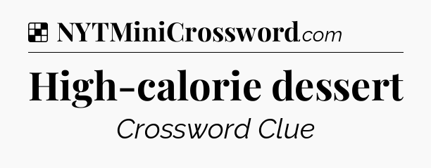 Solution: High-calorie dessert - NYT Crossword