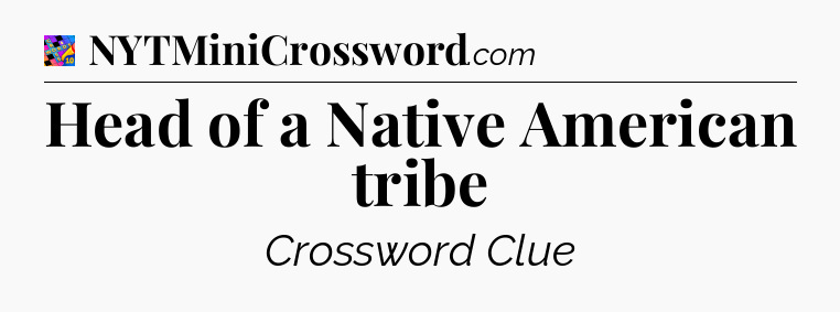 Head of a Native American tribe Crossword Clue