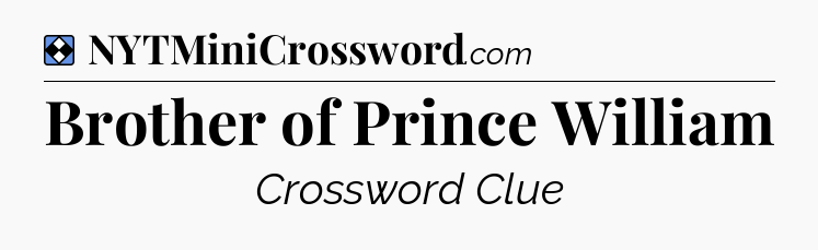 Solution: Brother of Prince William - NYT Mini Crossword